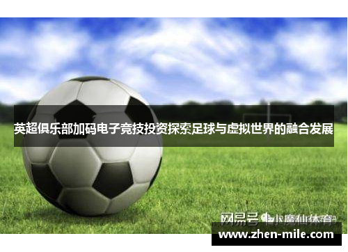 英超俱乐部加码电子竞技投资探索足球与虚拟世界的融合发展