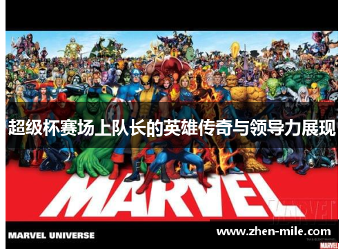 超级杯赛场上队长的英雄传奇与领导力展现