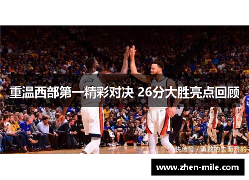重温西部第一精彩对决 26分大胜亮点回顾