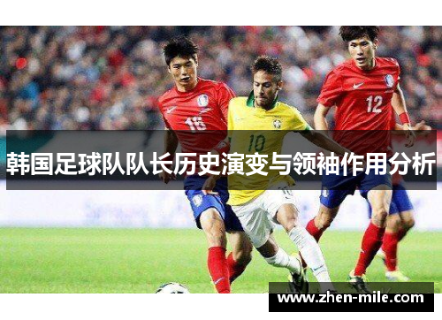 韩国足球队队长历史演变与领袖作用分析