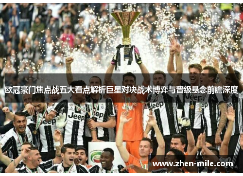 欧冠豪门焦点战五大看点解析巨星对决战术博弈与晋级悬念前瞻深度