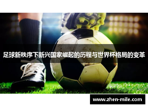 足球新秩序下新兴国家崛起的历程与世界杯格局的变革