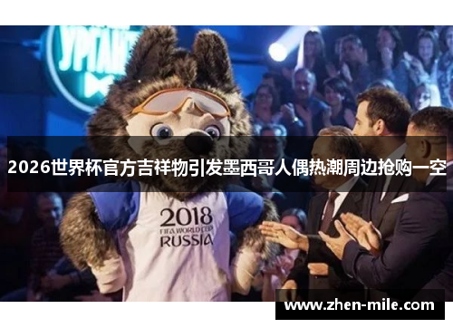 2026世界杯官方吉祥物引发墨西哥人偶热潮周边抢购一空